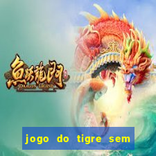 jogo do tigre sem deposito minimo